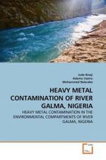 HEAVY METAL CONTAMINATION OF RIVER GALMA, NIGERIA : HEAVY METAL CONTAMINATION IN THE ENVIRONMENTAL COMPARTMENTS OF RIVER GALMA, NIGERIA （2011. 88 S.）