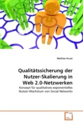 Qualitätssicherung der Nutzer-Skalierung in Web 2.0-Netzwerken : Konzept für qualitatives-exponentielles Nutzer-Wachstum von Social Networks （2011. 128 S.）