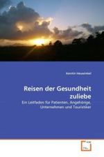 Reisen der Gesundheit zuliebe : Ein Leitfaden für Patienten, Angehörige, Unternehmen und Touristiker （2011. 184 S. 220 mm）