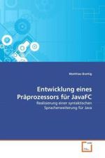 Entwicklung eines Präprozessors für JavaFC : Realisierung einer syntaktischen Spracherweiterung für Java （2011. 100 S.）