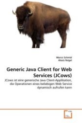 Generic Java Client for Web Services (JCows) : JCows ist eine generische Java Client-Applikation, die Operationen eines beliebigen Web Service dynamisch aufrufen kann （2011. 68 S.）