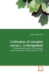 Cultivation of Jatropha curcas L. in Bangladesh : A Sustainable Solution to the Energy, Environmental and Socioeconomic Crisis （2011. 56 S.）