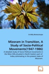 Mizoram in Transition, A Study of Socio-Political Movements(1947-1986) : A detailed study of Socio-Political movements in the Mizo Hills,situated in North Eastern part of India,culminating in the present state of Mizoram. （2011. 220 S.）