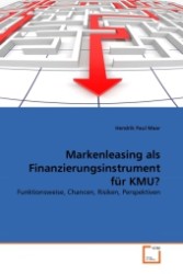 Markenleasing als Finanzierungsinstrument für KMU? : Funktionsweise, Chancen, Risiken, Perspektiven （2011. 108 S. 220 mm）