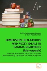 DIMENSION OF N-GROUPS AND FUZZY IDEALS IN GAMMA NEARRINGS (Monograph) : Nearring, Finite Goldie Dimension, N-group, Matrix Nearring, Hypercube, IFP Ideal, Fuzzy Ideal （2011. 164 S.）
