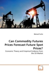 Can Commodity Futures Prices Forecast Future Spot Prices? : Economic Theory and Empirical Evidence from the Oil Market （2011. 68 S.）