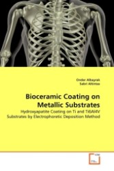 Bioceramic Coating on Metallic Substrates : Hydroxyapatite Coating on Ti and Ti6Al4V Substrates by Electrophoretic Deposition Method （2011. 104 S.）