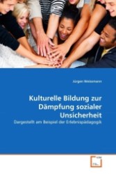 Kulturelle Bildung zur Dämpfung sozialer Unsicherheit : Dargestellt am Beispiel der Erlebnispädagogik （2011. 80 S.）