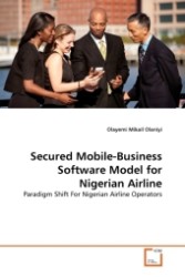 Secured Mobile-Business Software Model for Nigerian Airline : Paradigm Shift For Nigerian Airline Operators （2011. 132 S.）