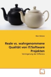 Reale vs. wahrgenommene Qualität von IT/Software Projekten : Verringerung der Differenz （2011. 112 S.）