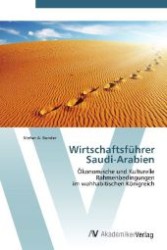 Wirtschaftsführer Saudi-Arabien : Ökonomische und Kulturelle Rahmenbedingungen im wahhabitischen Königreich （Aufl. 2011. 140 S. 220 mm）