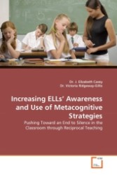 Increasing ELLs' Awareness and Use of Metacognitive Strategies : Pushing Toward an End to Silence in the Classroom through Reciprocal Teaching （2011. 208 S.）