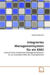 Integriertes Managementsystem für ein KMU : Entwurf eines integrierten Managementsystems für ein Schweizer KMU der Chemiebranche （2011. 84 S. 220 mm）