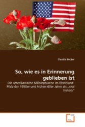 So, wie es in Erinnerung geblieben ist : Die amerikanische Militärpräsenz im Rheinland-Pfalz der 1950er und frühen 60er Jahre als  oral history （2011. 160 S.）