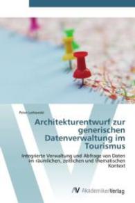 Architekturentwurf zur generischen Datenverwaltung im Tourismus : Integrierte Verwaltung und Abfrage von Daten im räumlichen, zeitlichen und thematischen Kontext （Aufl. 2011. 120 S. 220 mm）