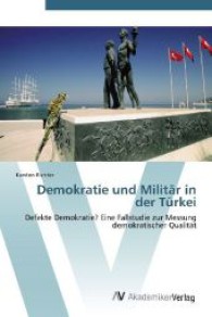Demokratie und Militär in der Türkei : Defekte Demokratie? Eine Fallstudie zur Messung demokratischer Qualität （Aufl. 2012. 96 S. 220 mm）
