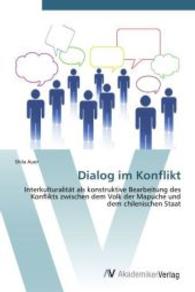 Dialog im Konflikt : Interkulturalit&auml;t als konstruktive Bearbeitung des Konflikts zwischen dem Volk der Mapuche und dem chilenischen Staat （Aufl. 2011. 148 S. 220 mm）