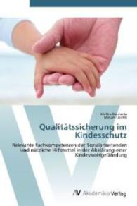 Qualitätssicherung im Kindesschutz : Relevante Fachkompetenzen der Sozialarbeitenden und nützliche Hilfsmittel in der Abklärung einer Kindeswohlgefährdung （Aufl. 2012. 116 S. 220 mm）