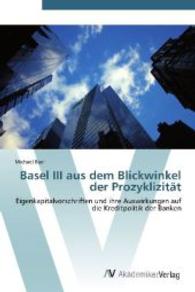 Basel III aus dem Blickwinkel der Prozyklizität : Eigenkapitalvorschriften und ihre Auswirkungen auf die Kreditpolitik der Banken （Aufl. 2012. 72 S. 220 mm）