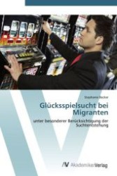 Glücksspielsucht bei Migranten : unter besonderer Berücksichtigung der Suchtentstehung （Aufl. 2012. 216 S. 220 mm）
