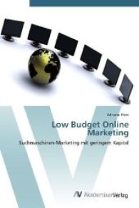 Low Budget Online Marketing : Suchmaschinen-Marketing mit geringem Kapital （Aufl. 2012. 120 S. 220 mm）