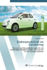 Elektromobilität im Carsharing : Chancen und Herausforderungen für ein nachhaltiges Mobilitätsmodell aus Sicht der Carsharingorganisationen （Aufl. 2012. 132 S. 220 mm）