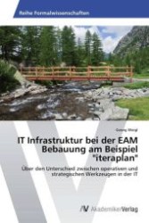 IT Infrastruktur bei der EAM Bebauung am Beispiel "iteraplan" : Über den Unterschied zwischen operativen und strategischen Werkzeugen in der IT （Aufl. 2012. 96 S. 220 mm）