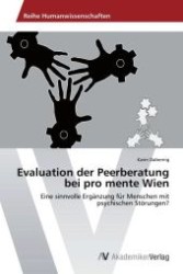 Evaluation der Peerberatung bei pro mente Wien : Eine sinnvolle Erg&auml;nzung f&uuml;r Menschen mit psychischen St&ouml;rungen? （Aufl. 2012. 148 S. 220 mm）