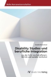 Disability Studies und berufliche Integration : aus der Sicht von Betroffenem, Betrieb und sozialer Institution （2012. 144 S. 220 mm）