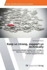 Keep us strong, support us technically : Technische Möglichkeiten und rechtliche Konsequenzen für Unterstützer von Enthüllungsplattformen （Aufl. 2012. 76 S. 220 mm）