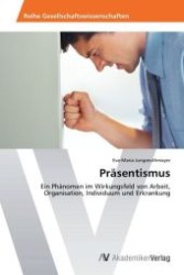 Präsentismus : Ein Phänomen im Wirkungsfeld von Arbeit, Organisation, Individuum und Erkrankung （Aufl. 2012. 112 S. 220 mm）