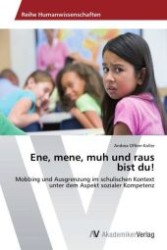 Ene, mene, muh und raus bist du! : Mobbing und Ausgrenzung im schulischen Kontext unter dem Aspekt sozialer Kompetenz （Aufl. 2012. 120 S. 220 mm）