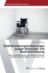 Diskriminierungserfahrungen junger Menschen mit Beeintr&auml;chtigung : Eine qualitative Studie zur Lebenswirklichkeit physisch Beeintr&auml;chtigter im Gro&szlig;raum Linz （Aufl. 2012. 252 S. 220 mm）