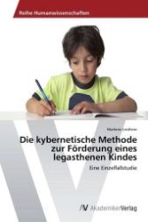 Die kybernetische Methode zur Förderung eines legasthenen Kindes : Eine Einzelfallstudie （Aufl. 2012. 92 S. 220 mm）