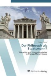 Der Philosoph als Staatsmann? : Vita activa und vita contemplativa in Thomas Morus  Utopia （Aufl. 2012. 116 S.）