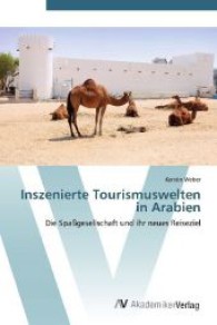 Inszenierte Tourismuswelten in Arabien : Die Spaßgesellschaft und ihr neues Reiseziel （Aufl. 2012. 164 S. 220 mm）