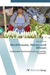 Marktfrauen, Waren und Wissen : Traditioneller Markthandel auf Java und Bali, Indonesien （2012. 156 S.）