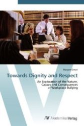 Towards Dignity and Respect : An Exploration of the Nature, Causes and Consequences of Workplace Bullying （Aufl. 2012. 264 S. 220 mm）
