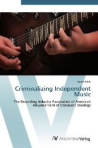 Criminalizing Independent Music : The Recording Industry Association of America's Advancement of Dominant Ideology （Aufl. 2012. 96 S. 220 mm）