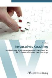 Integratives Coaching : Implikationen der Allgemeinen Psychotherapie für die Professionalisierung des Coachings （2012. 104 S. 220 mm）