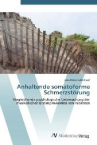 Anhaltende somatoforme Schmerzstörung : Vergleichende psychologische Untersuchung der musikalischen Erstimprovisation von Patienten （Aufl. 2012. 292 S. 220 mm）