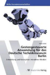 Gestengesteuerte Anwendung f&uuml;r das Deutsche Technikmuseum Berlin : Entwicklung und Konzeption interaktiver Medien （Aufl. 2012. 104 S. 220 mm）