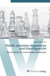 Politik zwischen Hegemonie und Gleichgewicht : Die Geschichte der internationalen Beziehungen （Aufl. 2012. 72 S.）