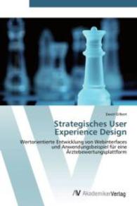 Strategisches User Experience Design : Wertorientierte Entwicklung von Webinterfaces und Anwendungsbeispiel f&uuml;r eine &Auml;rztebewertungsplattform （2012. 116 S. 220 mm）