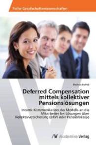 Deferred Compensation mittels kollektiver Pensionslösungen : Interne Kommunikation des Modells an die Mitarbeiter bei Lösungen über Kollektivversicherung (BKV) oder Pensionskasse （2013. 184 S. 220 mm）
