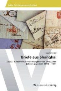 Briefe aus Shanghai : Selbst- & Fremdwahrnehmungen eines deutschen Lehrers zwischen 1908   1911 （Aufl. 2012. 116 S. 220 mm）