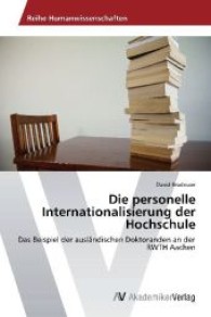 Die personelle Internationalisierung der Hochschule : Das Beispiel der ausl&auml;ndischen Doktoranden an der RWTH Aachen （2012. 140 S. 220 mm）