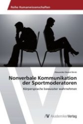 Nonverbale Kommunikation der Sportmoderatoren : Körpersprache bewusster wahrnehmen （Aufl. 2012. 104 S. 220 mm）