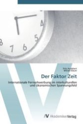 Der Faktor Zeit : Internationale Fernsehwerbung im interkulturellen und ökonomischen Spannungsfeld （Aufl. 2012. 212 S. 220 mm）
