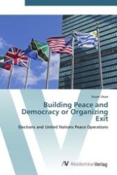 Building Peace and Democracy or Organizing Exit : Elections and United Nations Peace Operations （Aufl. 2012. 172 S. 220 mm）
